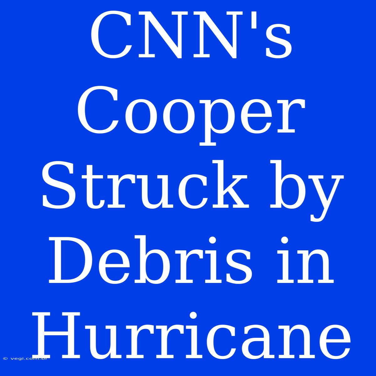 CNN's Cooper Struck By Debris In Hurricane