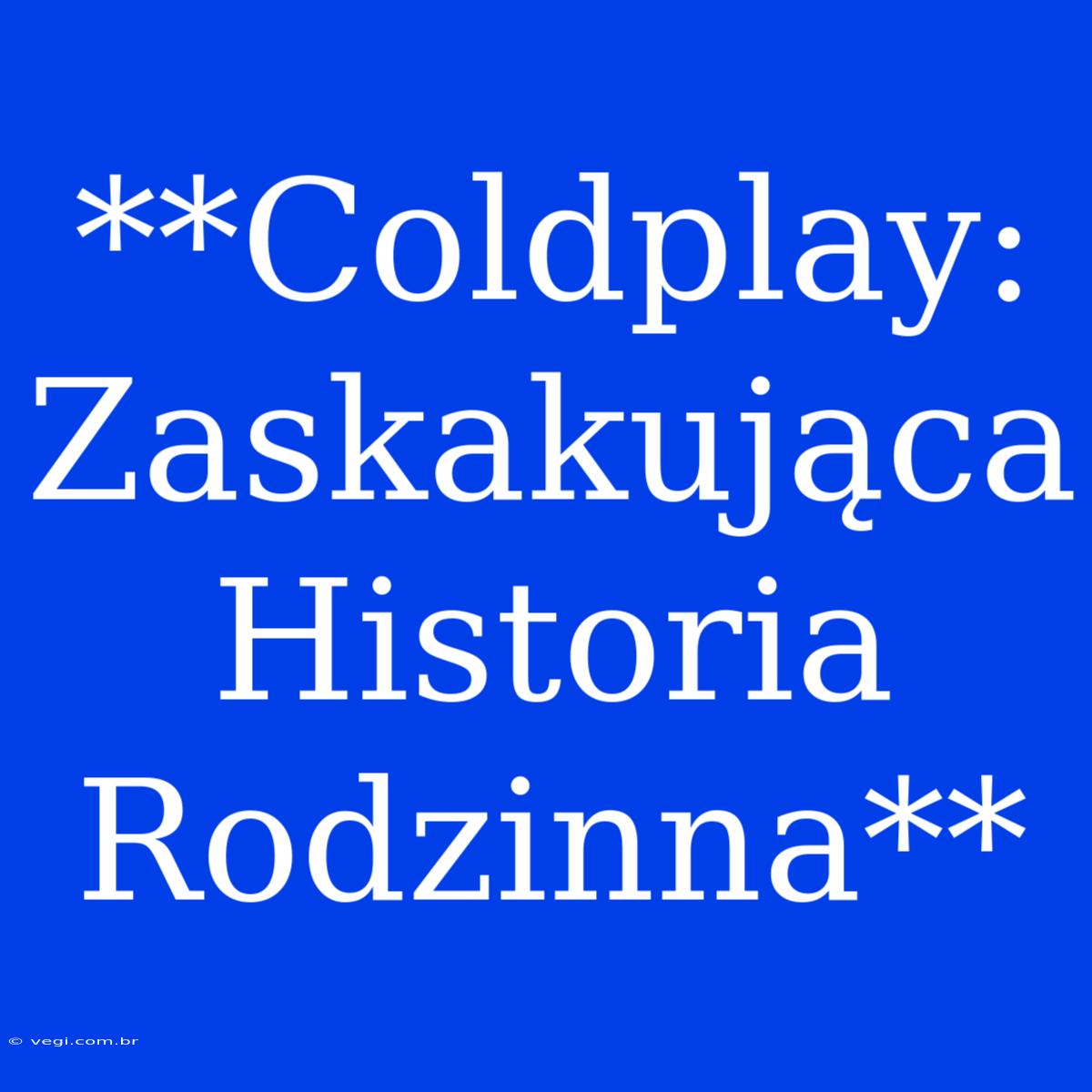 **Coldplay: Zaskakująca Historia Rodzinna**