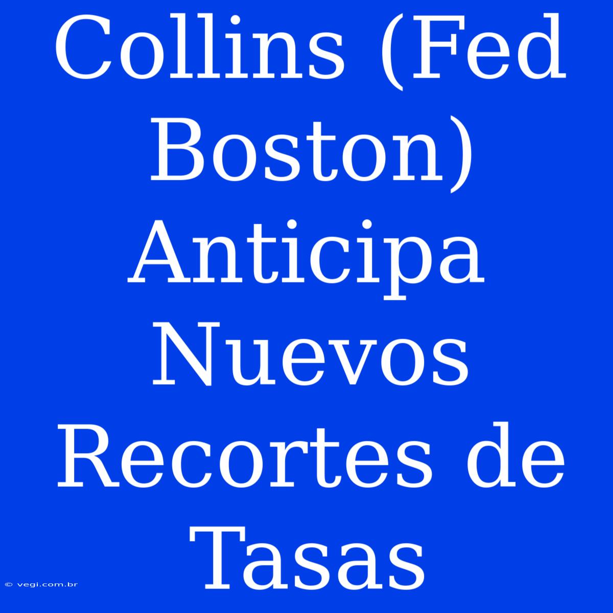 Collins (Fed Boston) Anticipa Nuevos Recortes De Tasas