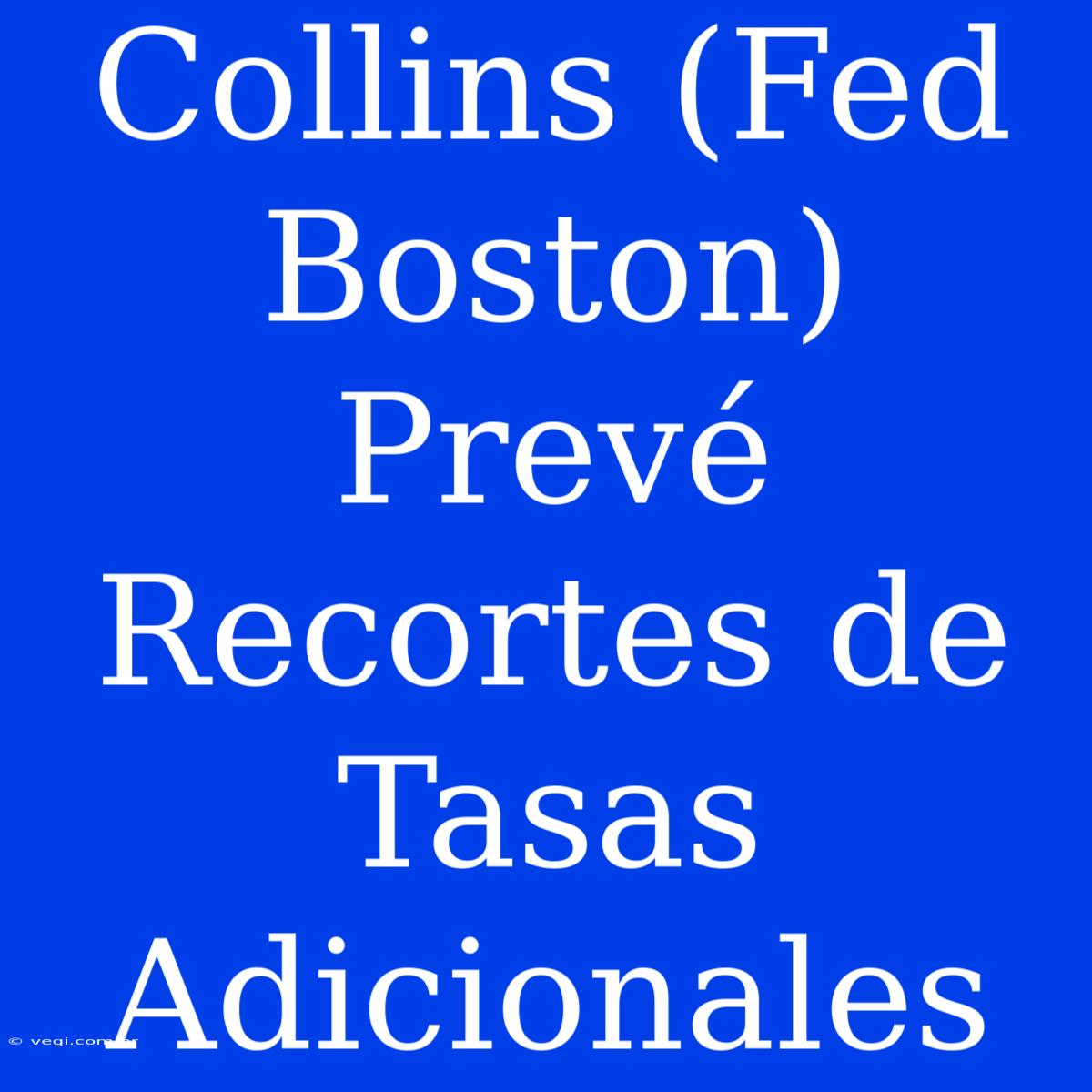 Collins (Fed Boston) Prevé Recortes De Tasas Adicionales