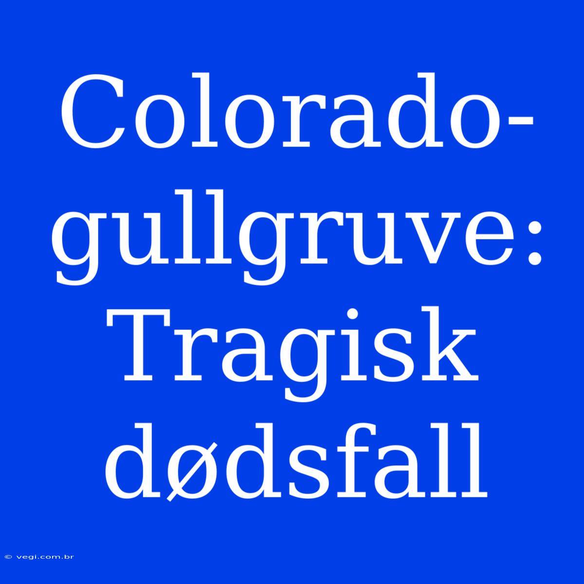 Colorado-gullgruve: Tragisk Dødsfall  