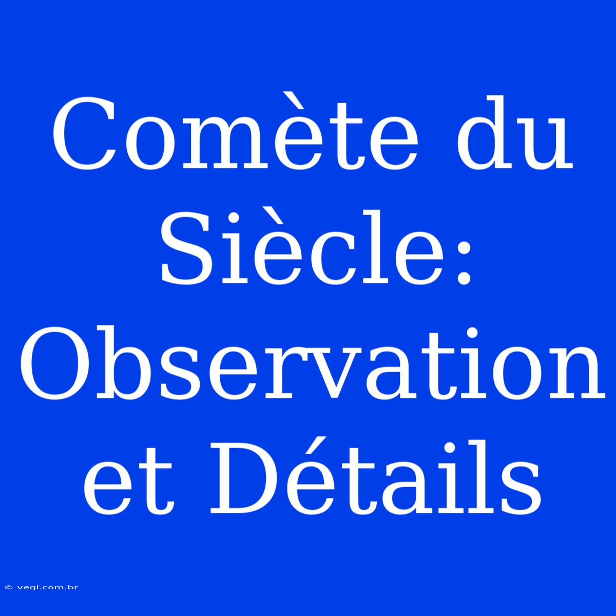 Comète Du Siècle: Observation Et Détails