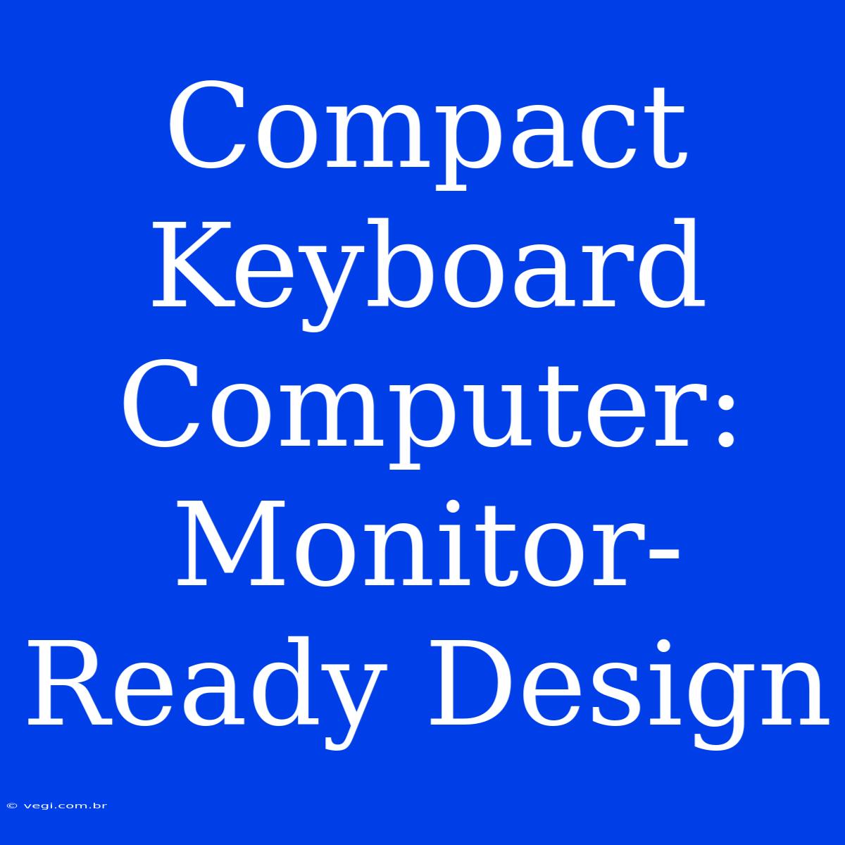 Compact Keyboard Computer: Monitor-Ready Design