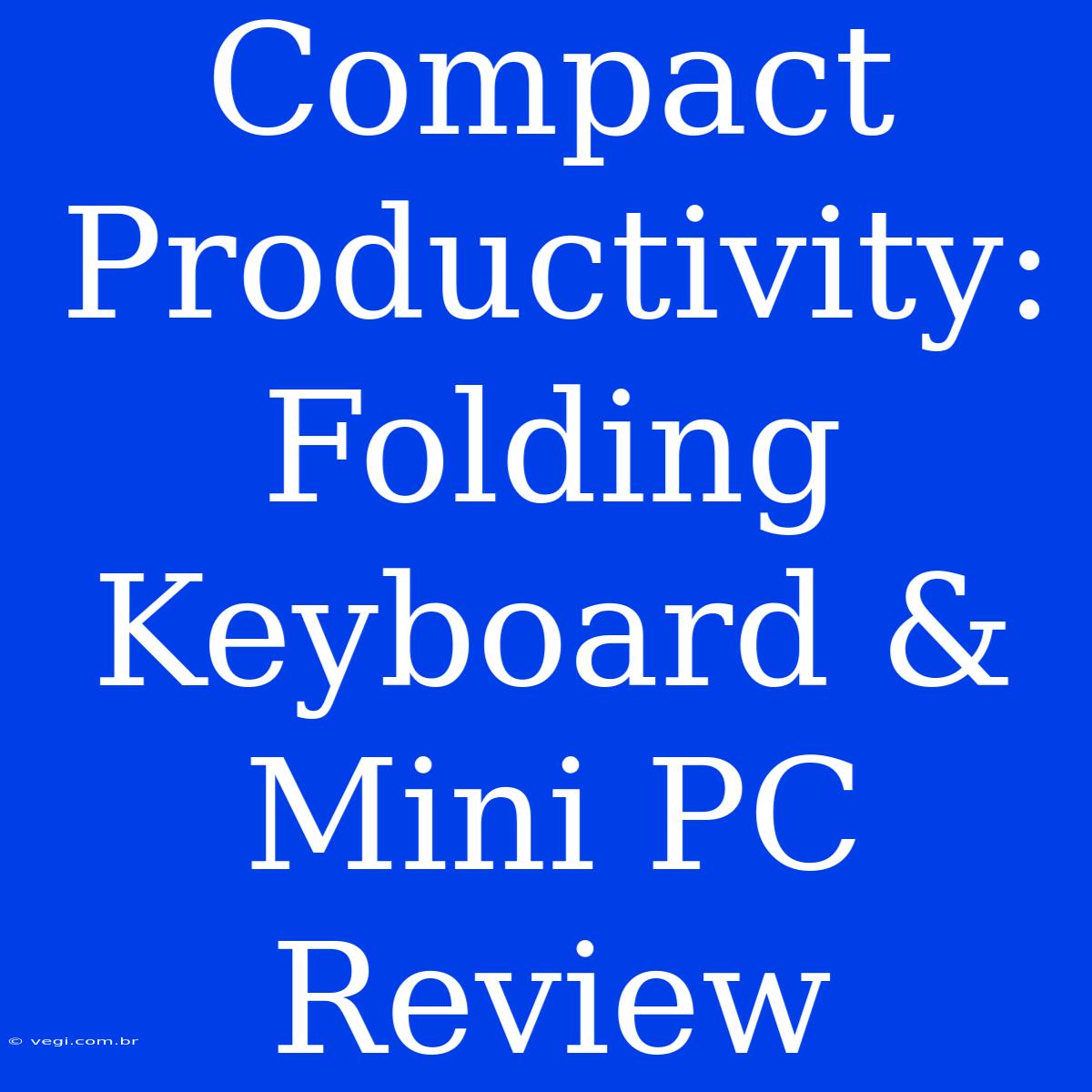 Compact Productivity: Folding Keyboard & Mini PC Review