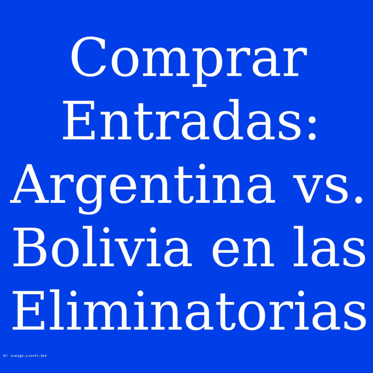 Comprar Entradas: Argentina Vs. Bolivia En Las Eliminatorias