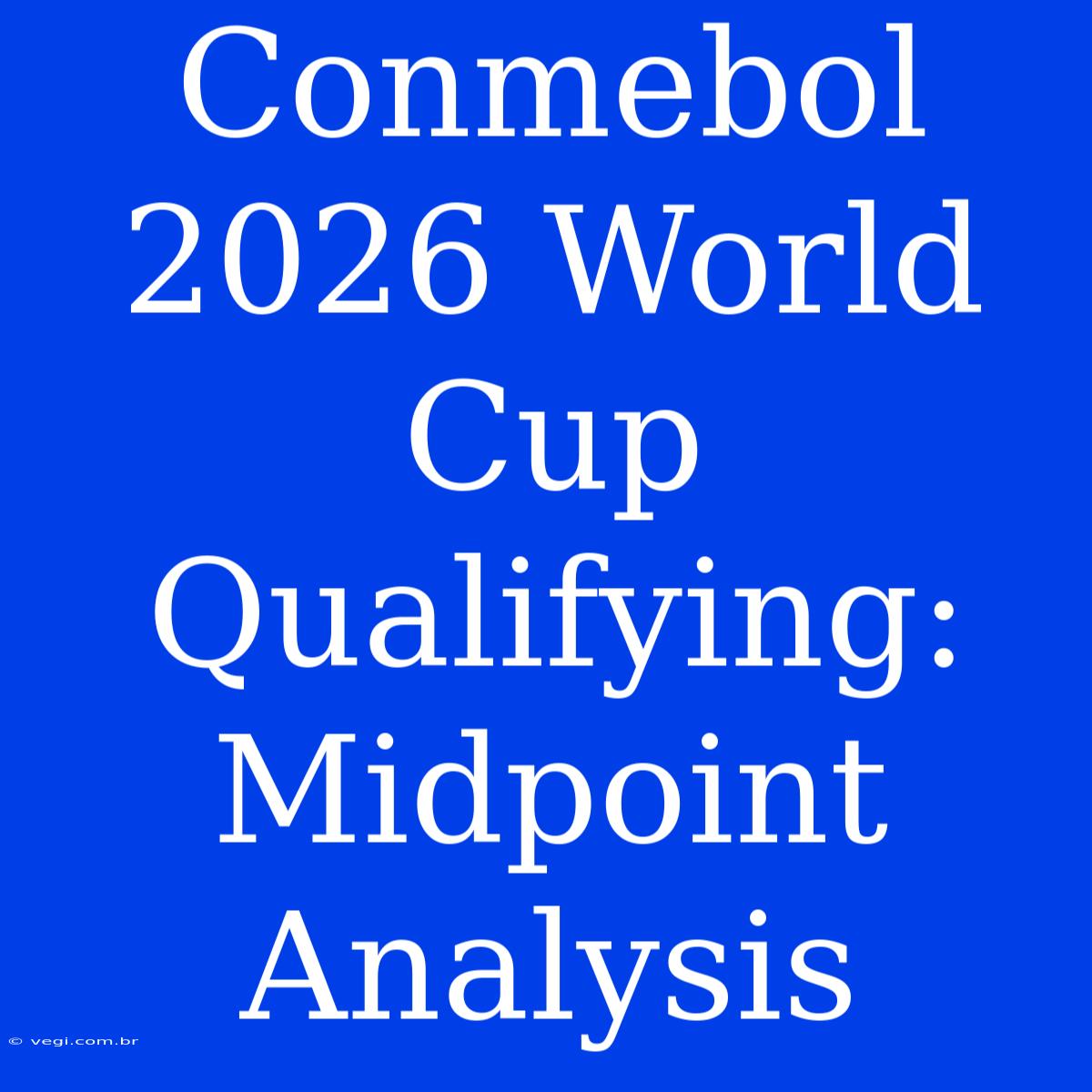 Conmebol 2026 World Cup Qualifying: Midpoint Analysis