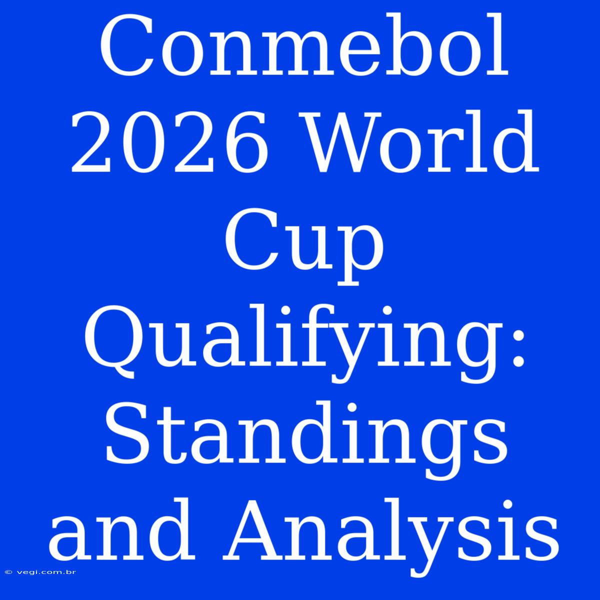 Conmebol 2026 World Cup Qualifying: Standings And Analysis