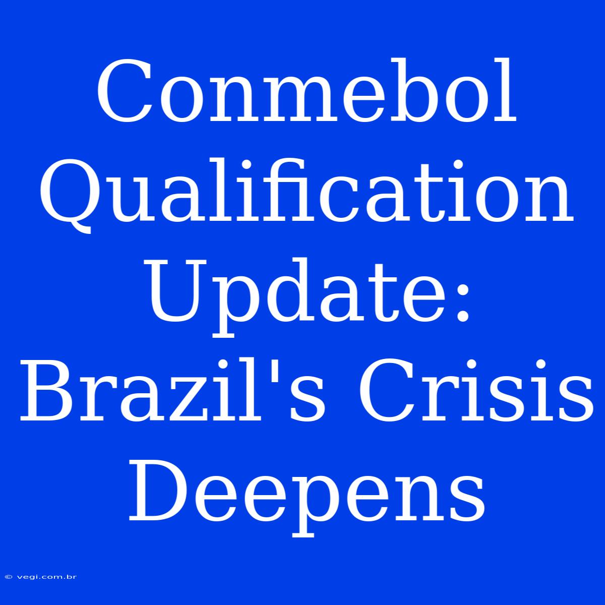 Conmebol Qualification Update: Brazil's Crisis Deepens