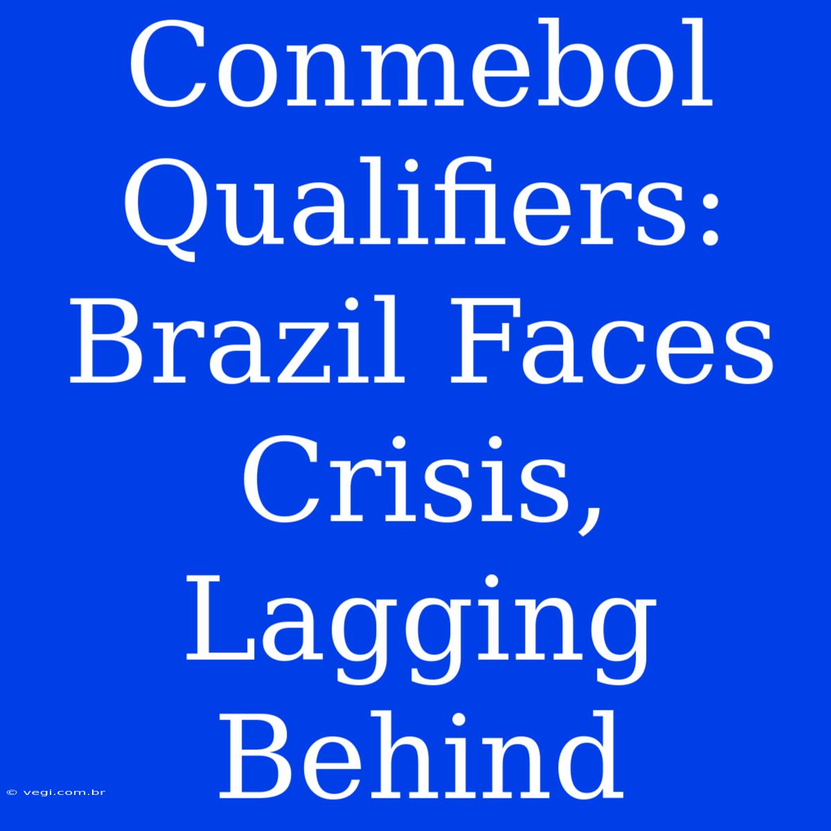 Conmebol Qualifiers: Brazil Faces Crisis, Lagging Behind