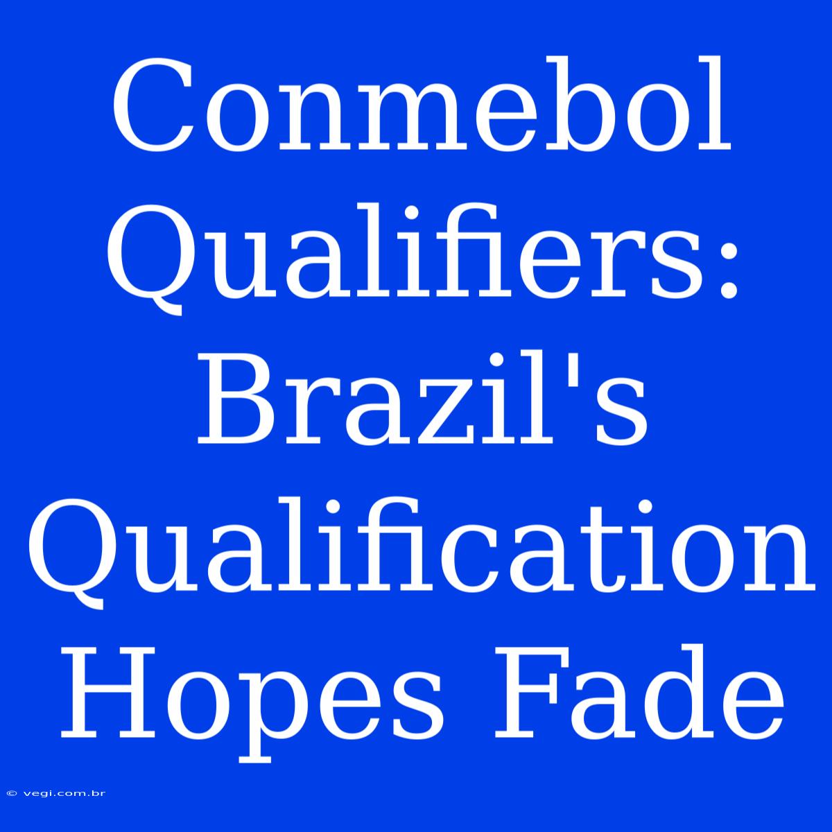 Conmebol Qualifiers: Brazil's Qualification Hopes Fade