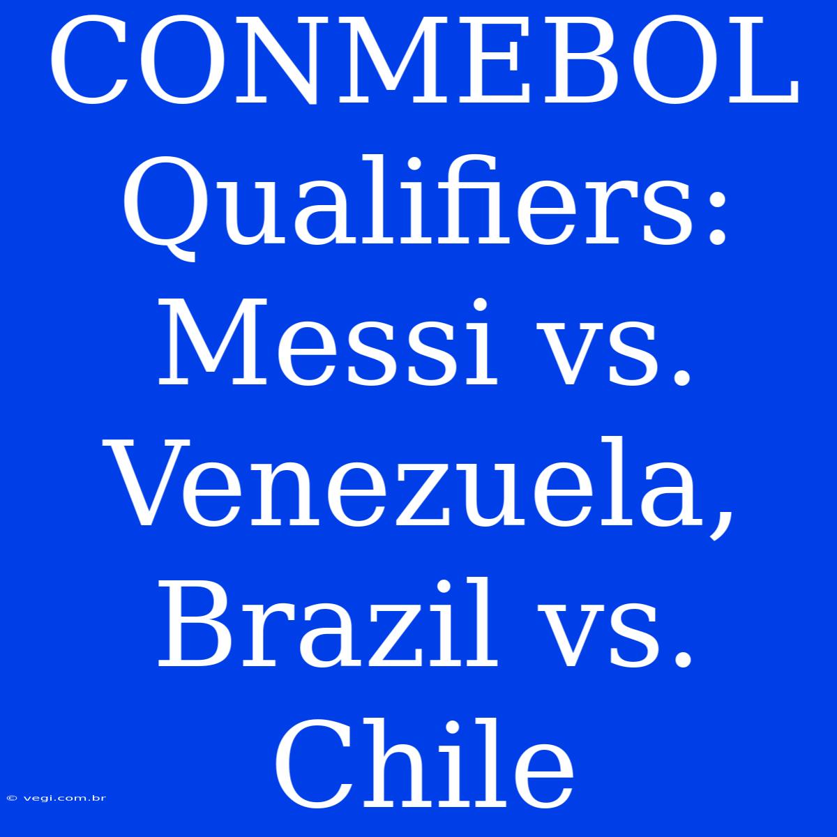 CONMEBOL Qualifiers: Messi Vs. Venezuela, Brazil Vs. Chile