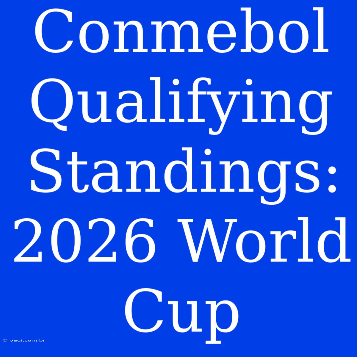 Conmebol Qualifying Standings: 2026 World Cup