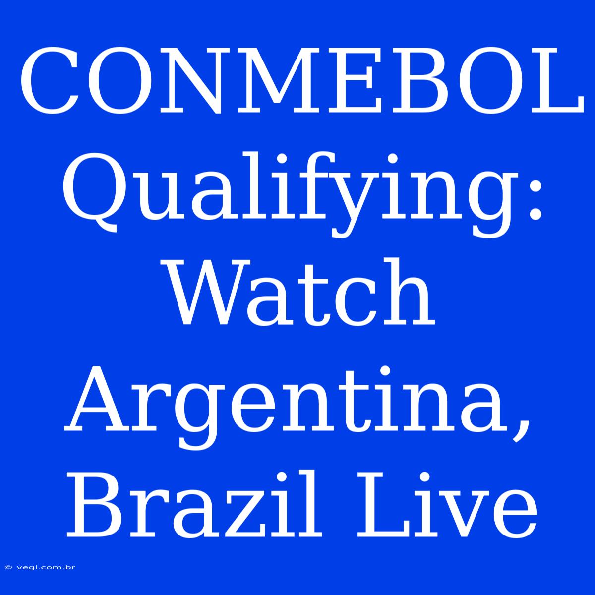 CONMEBOL Qualifying: Watch Argentina, Brazil Live 