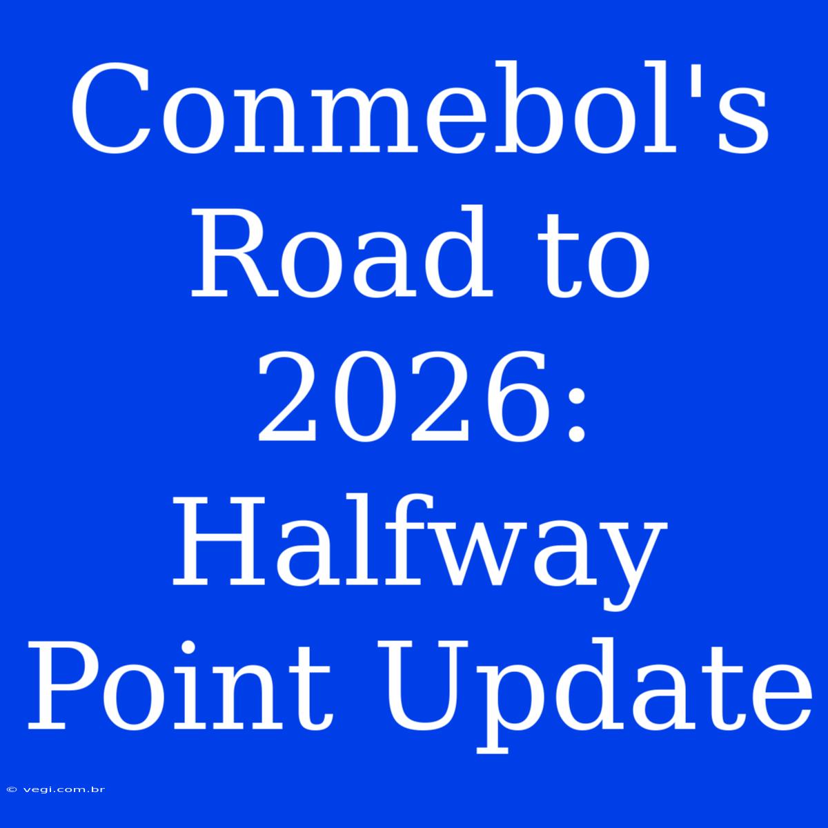 Conmebol's Road To 2026: Halfway Point Update