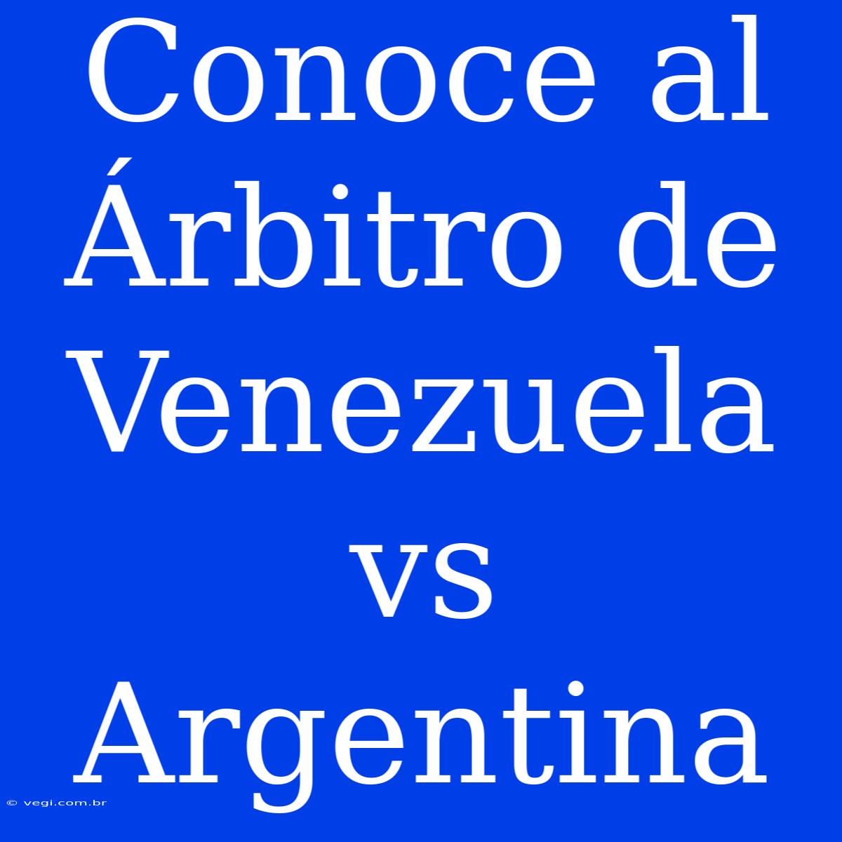 Conoce Al Árbitro De Venezuela Vs Argentina