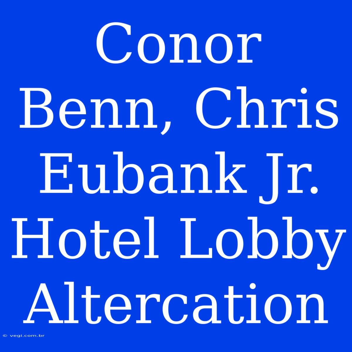 Conor Benn, Chris Eubank Jr. Hotel Lobby Altercation