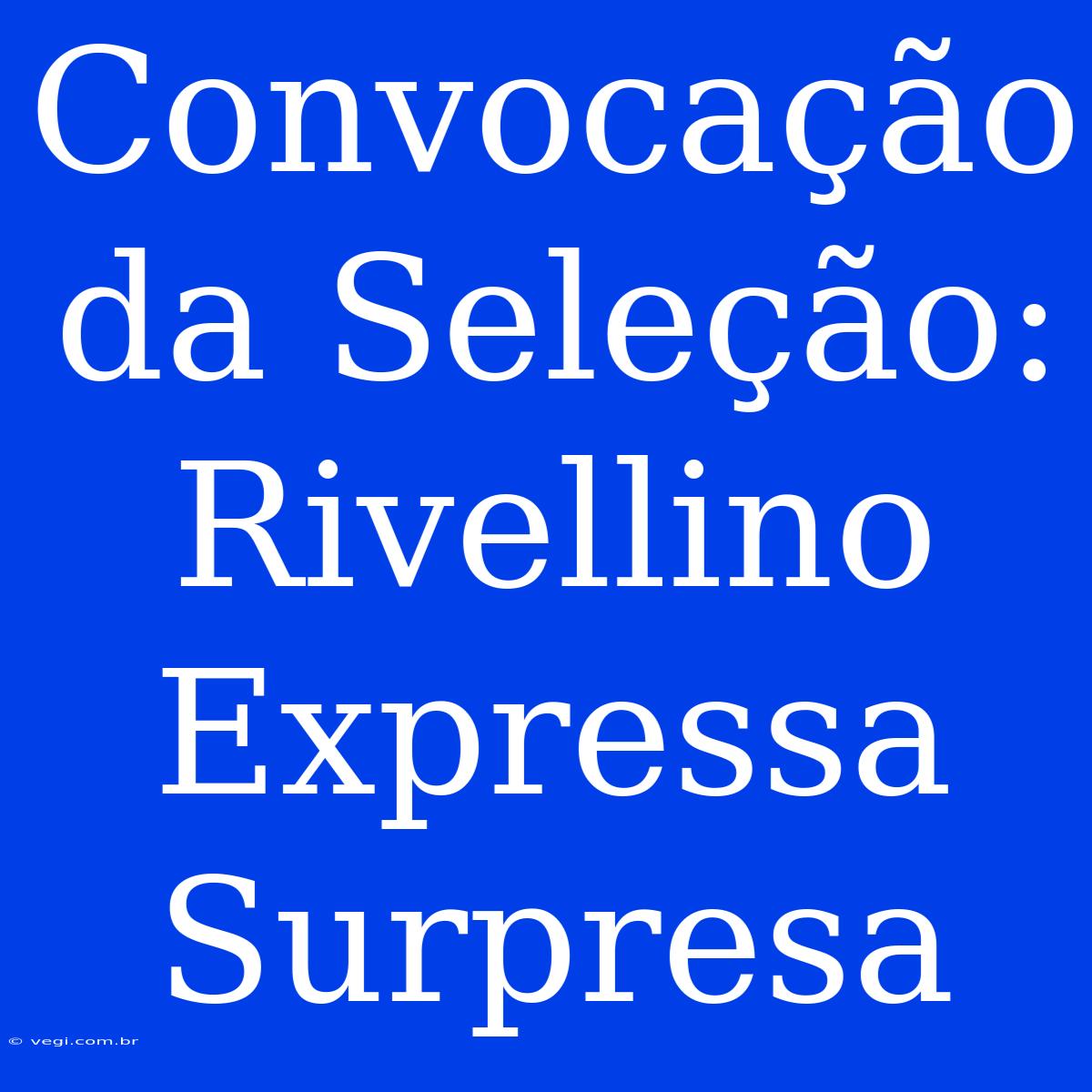 Convocação Da Seleção: Rivellino Expressa Surpresa