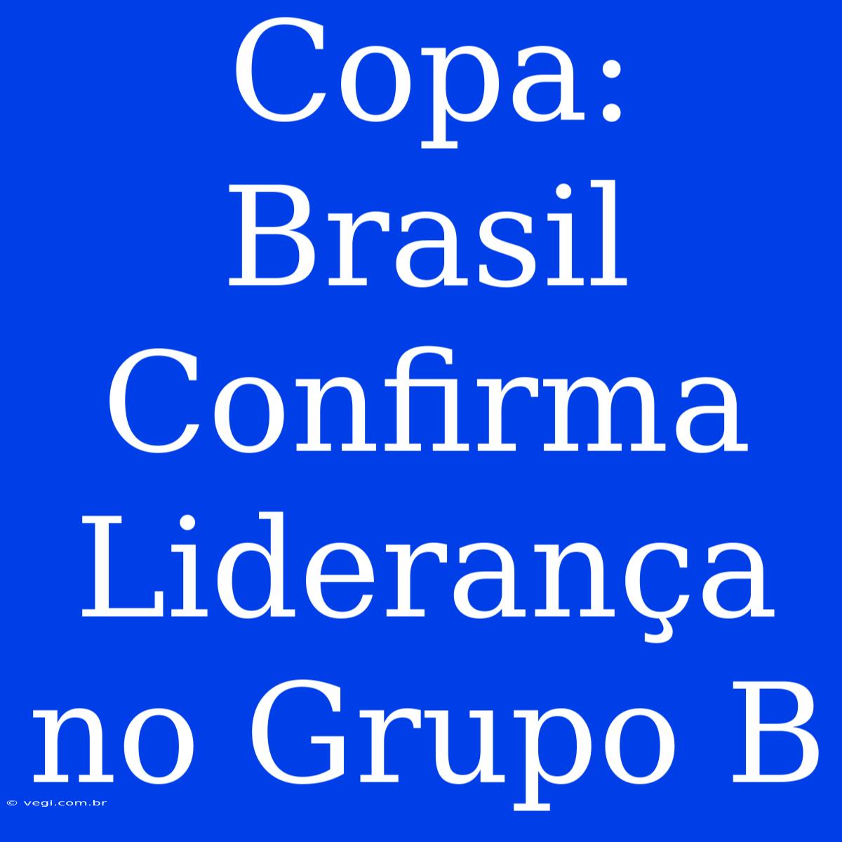 Copa: Brasil Confirma Liderança No Grupo B