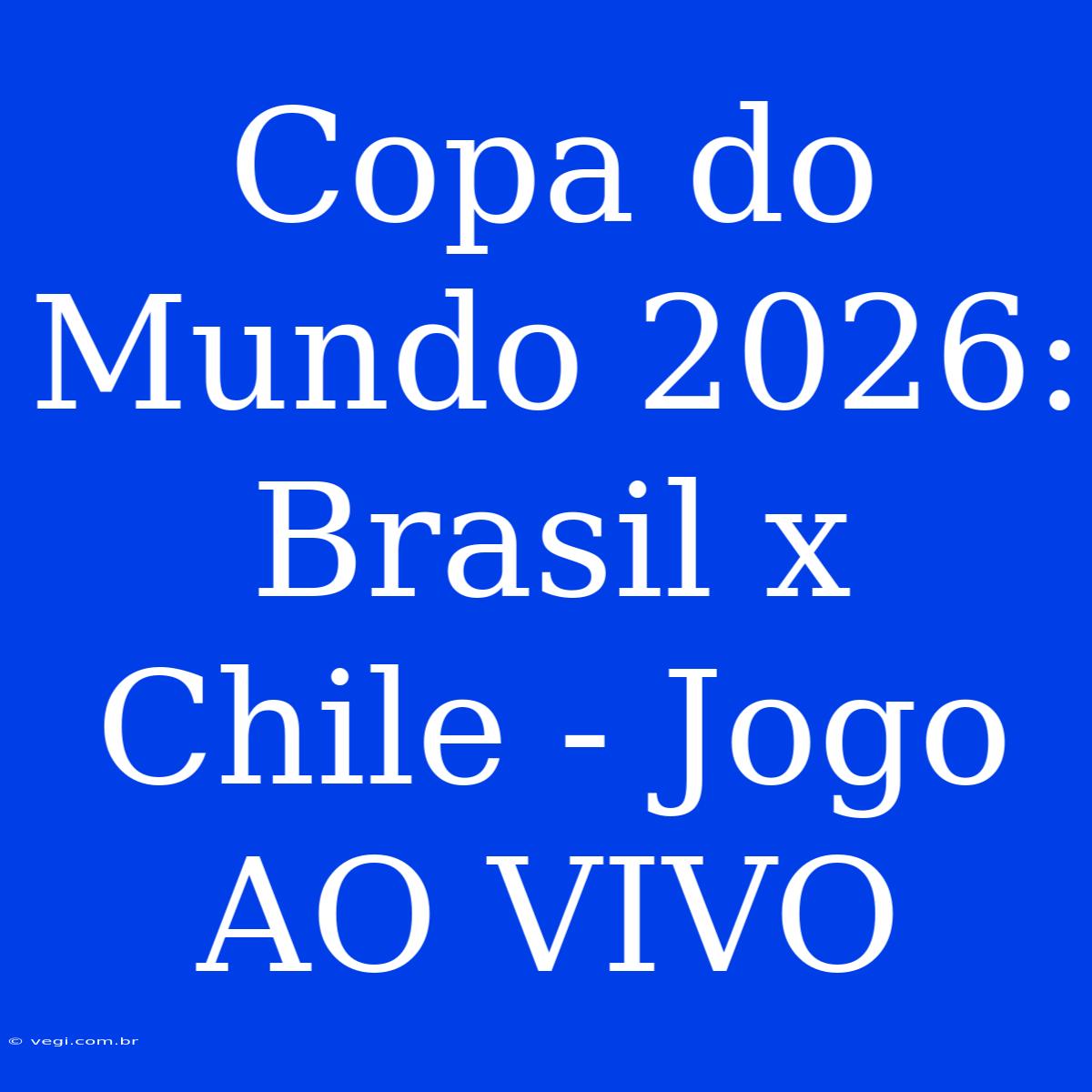 Copa Do Mundo 2026: Brasil X Chile - Jogo AO VIVO