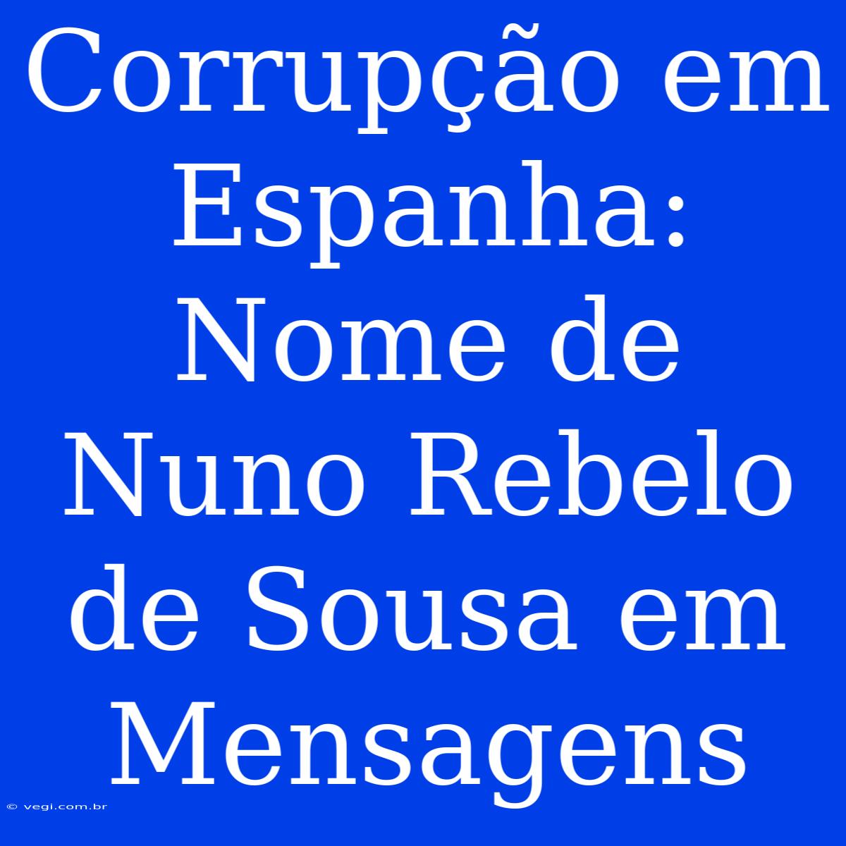 Corrupção Em Espanha: Nome De Nuno Rebelo De Sousa Em Mensagens