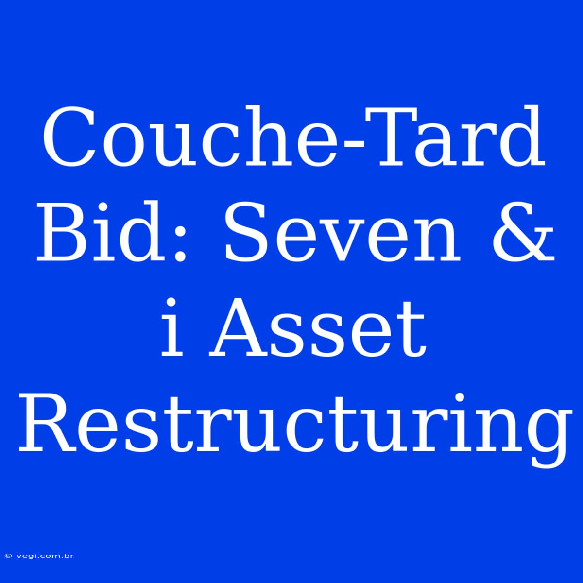 Couche-Tard Bid: Seven & I Asset Restructuring