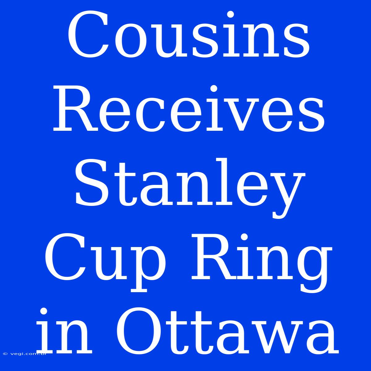 Cousins Receives Stanley Cup Ring In Ottawa