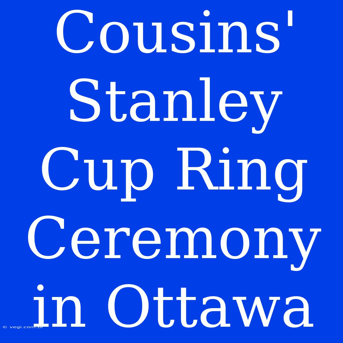 Cousins' Stanley Cup Ring Ceremony In Ottawa