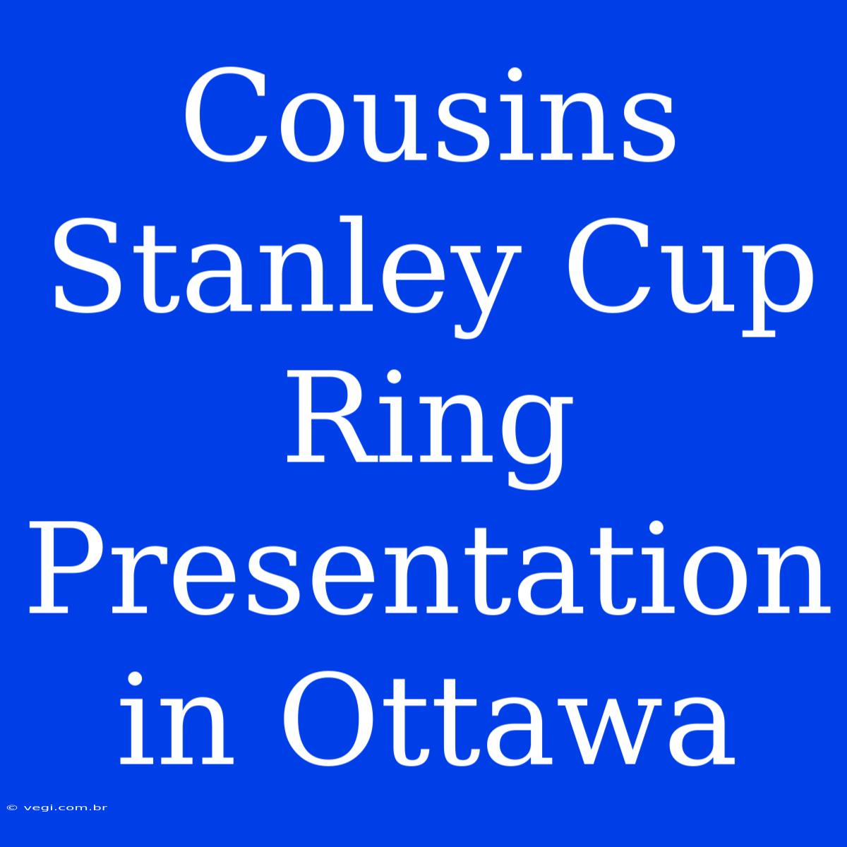 Cousins Stanley Cup Ring Presentation In Ottawa