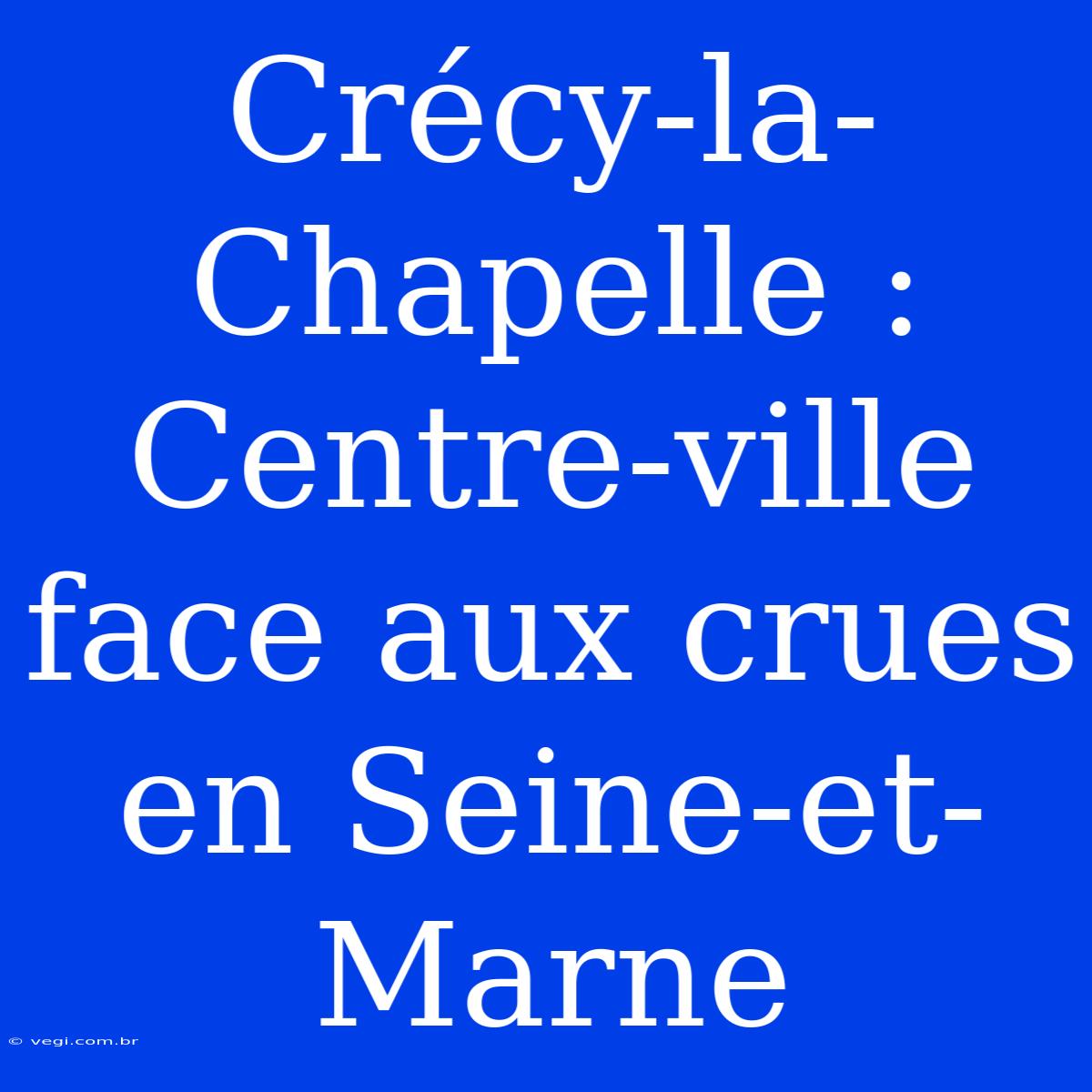 Crécy-la-Chapelle : Centre-ville Face Aux Crues En Seine-et-Marne