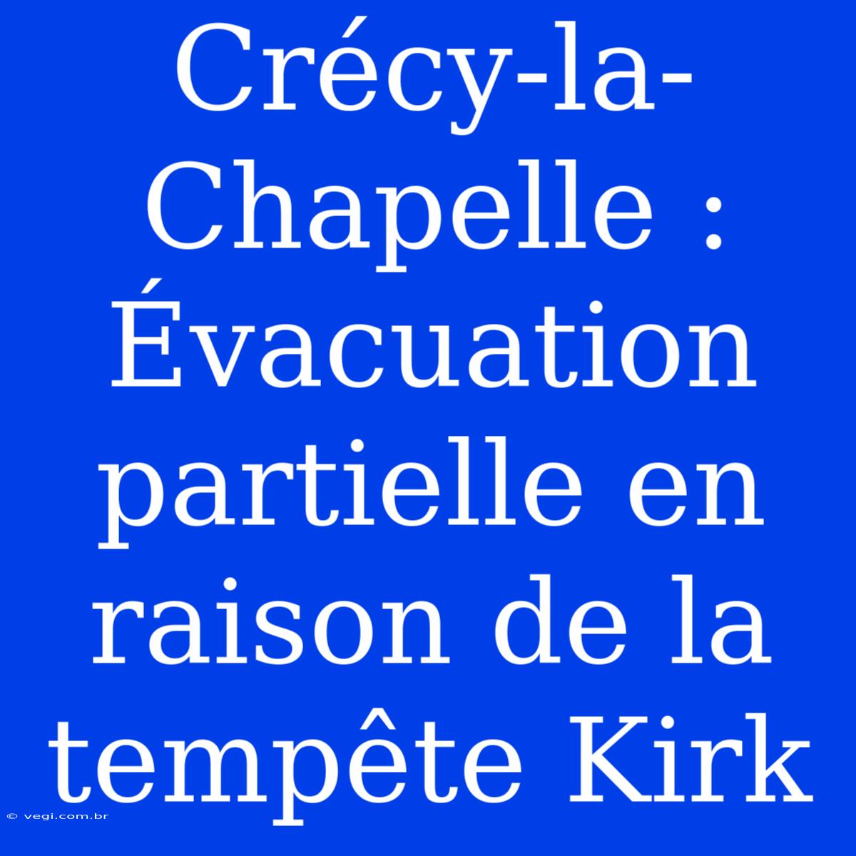 Crécy-la-Chapelle : Évacuation Partielle En Raison De La Tempête Kirk 