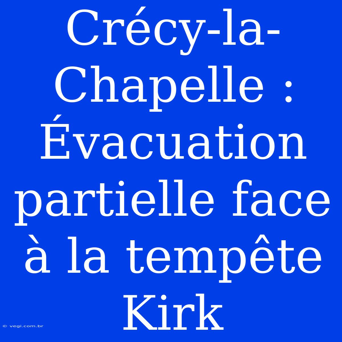 Crécy-la-Chapelle : Évacuation Partielle Face À La Tempête Kirk