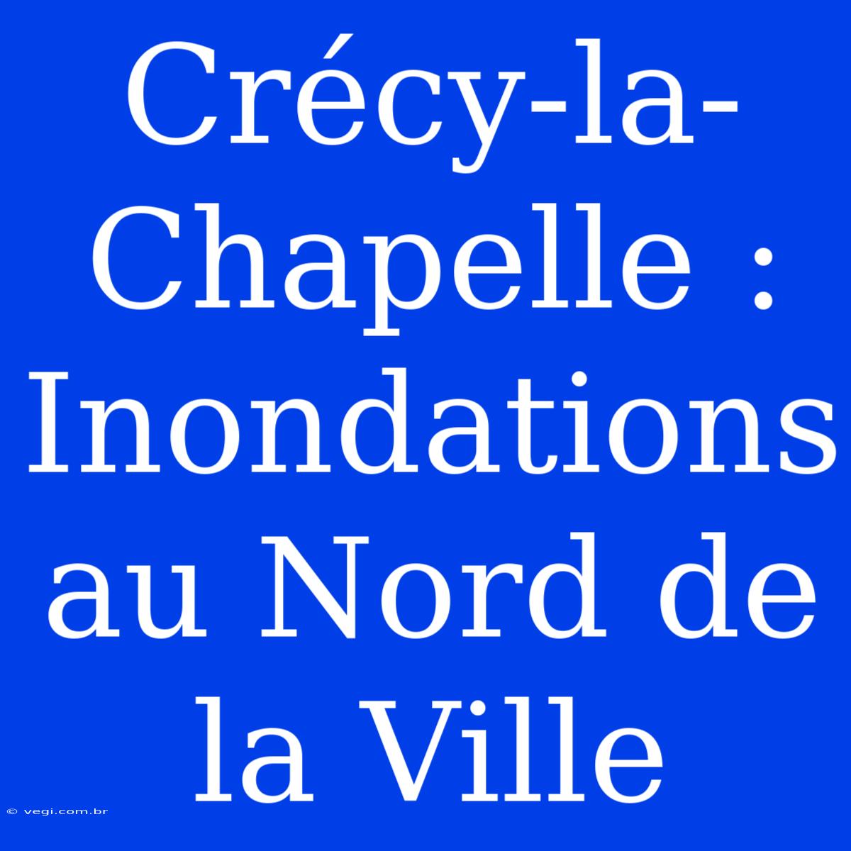 Crécy-la-Chapelle : Inondations Au Nord De La Ville 