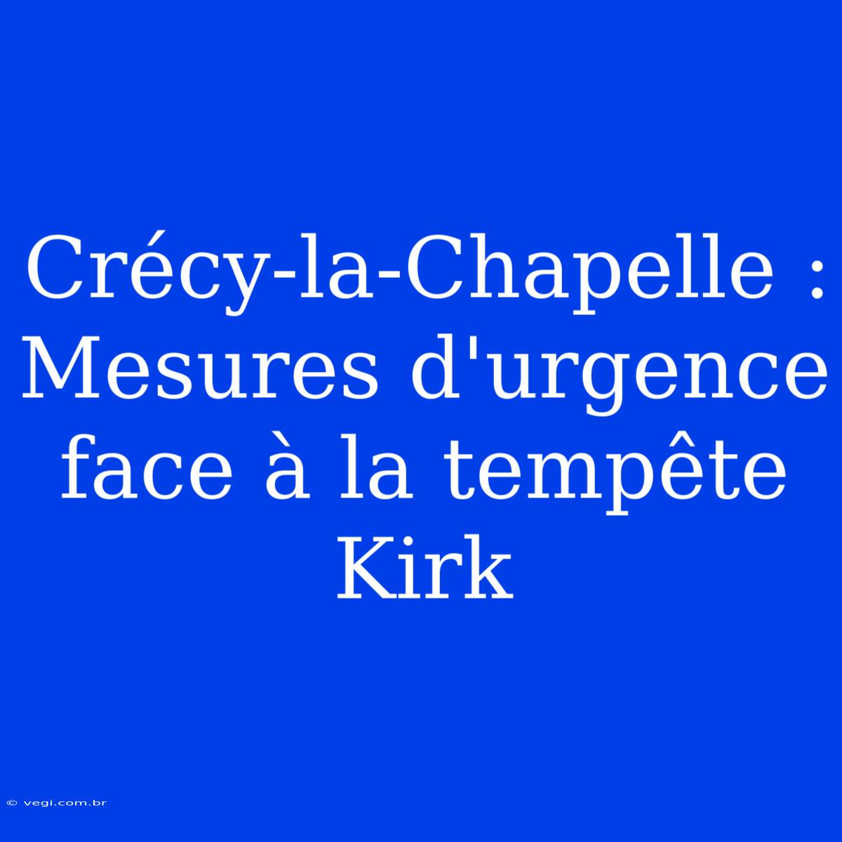 Crécy-la-Chapelle : Mesures D'urgence Face À La Tempête Kirk