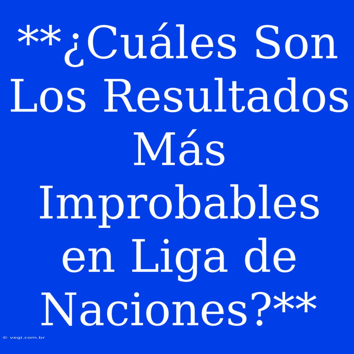 **¿Cuáles Son Los Resultados Más Improbables En Liga De Naciones?** 