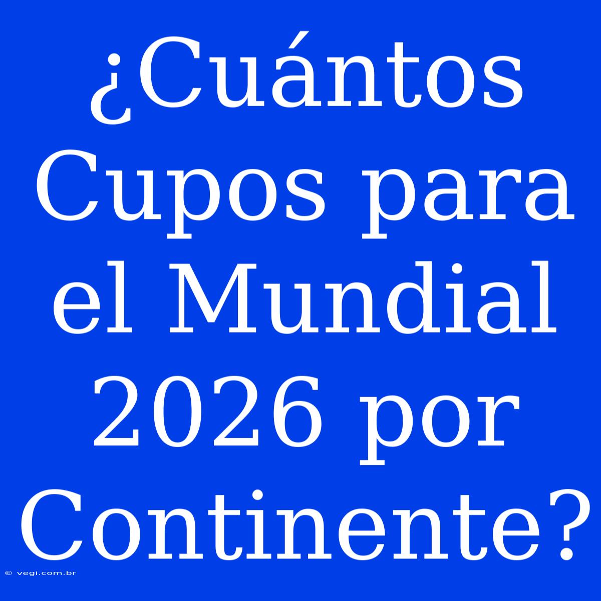 ¿Cuántos Cupos Para El Mundial 2026 Por Continente?