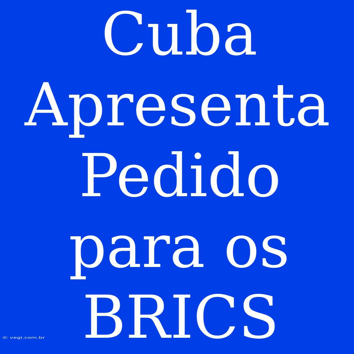 Cuba Apresenta Pedido Para Os BRICS