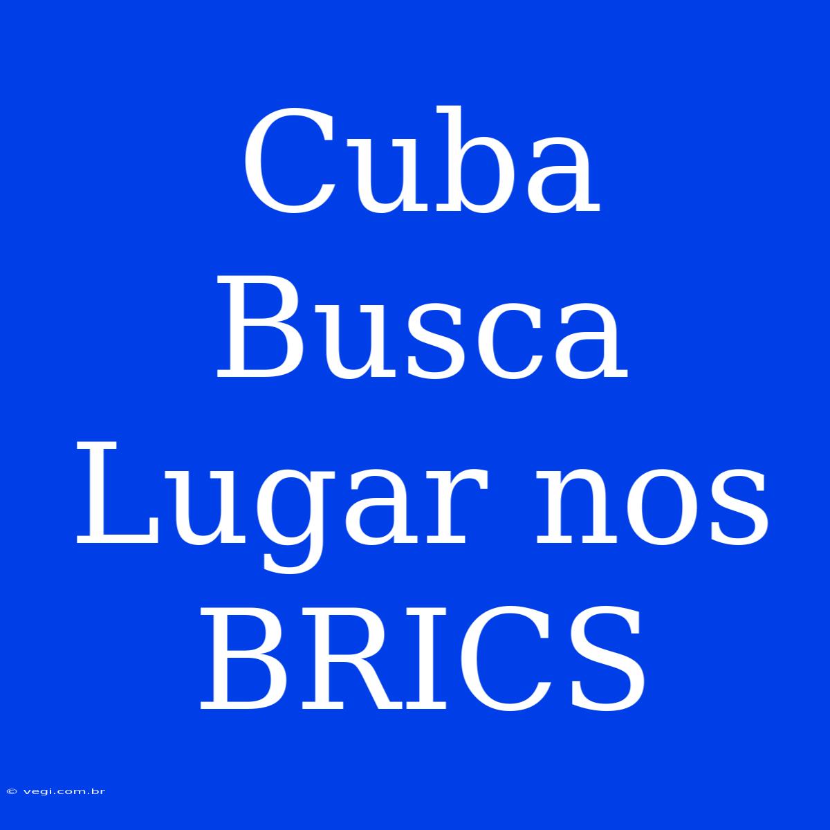 Cuba Busca Lugar Nos BRICS