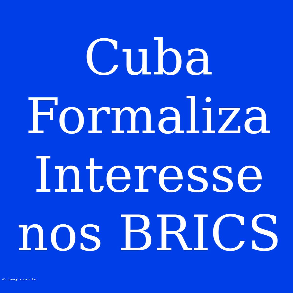 Cuba Formaliza Interesse Nos BRICS