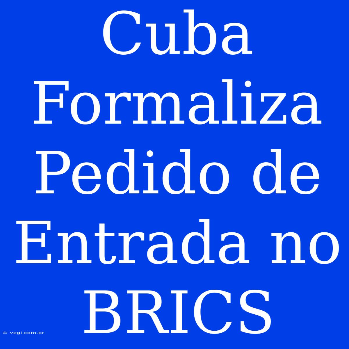 Cuba Formaliza Pedido De Entrada No BRICS