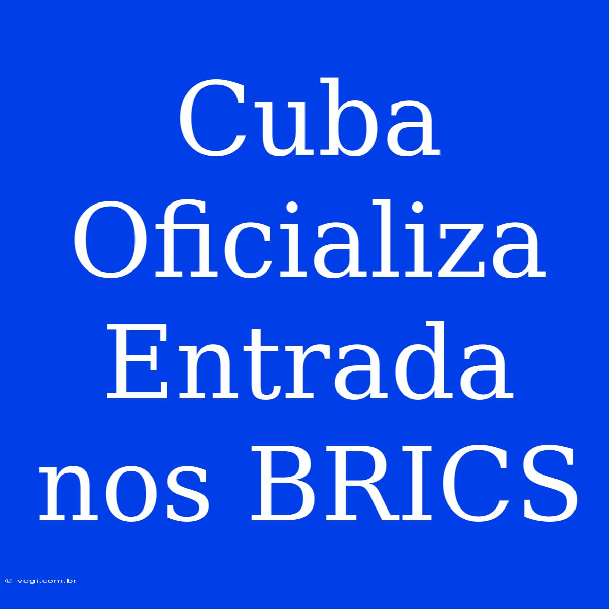 Cuba Oficializa Entrada Nos BRICS