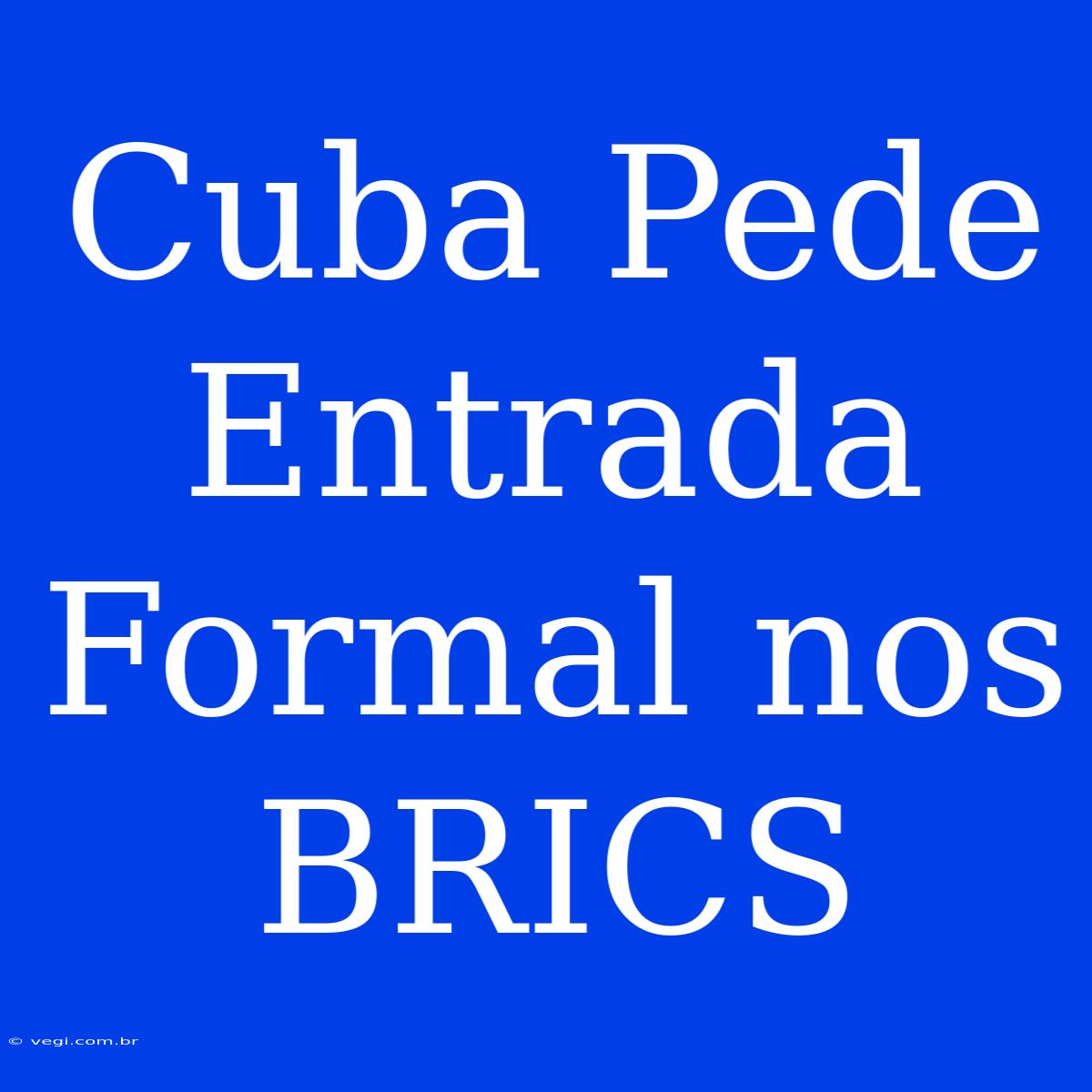 Cuba Pede Entrada Formal Nos BRICS