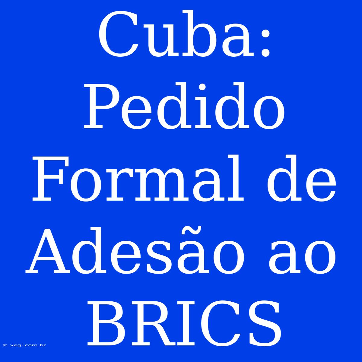 Cuba: Pedido Formal De Adesão Ao BRICS