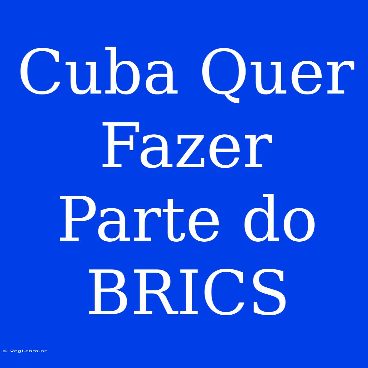 Cuba Quer Fazer Parte Do BRICS