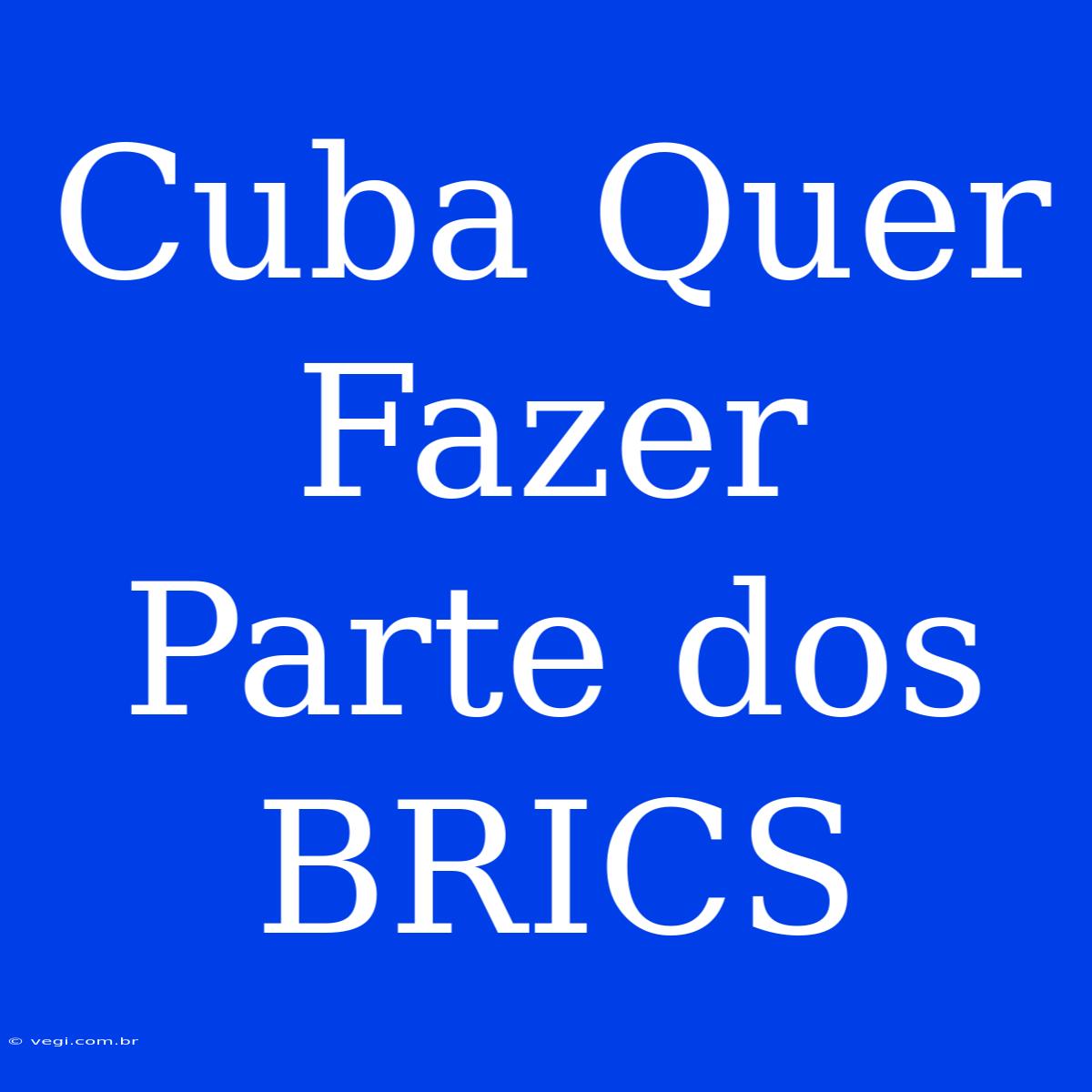 Cuba Quer Fazer Parte Dos BRICS