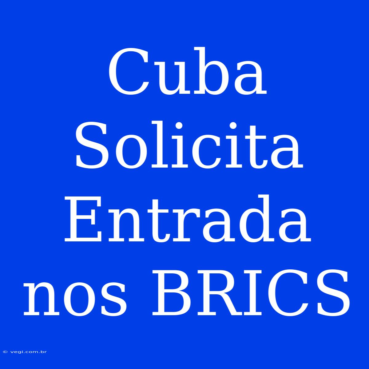 Cuba Solicita Entrada Nos BRICS 