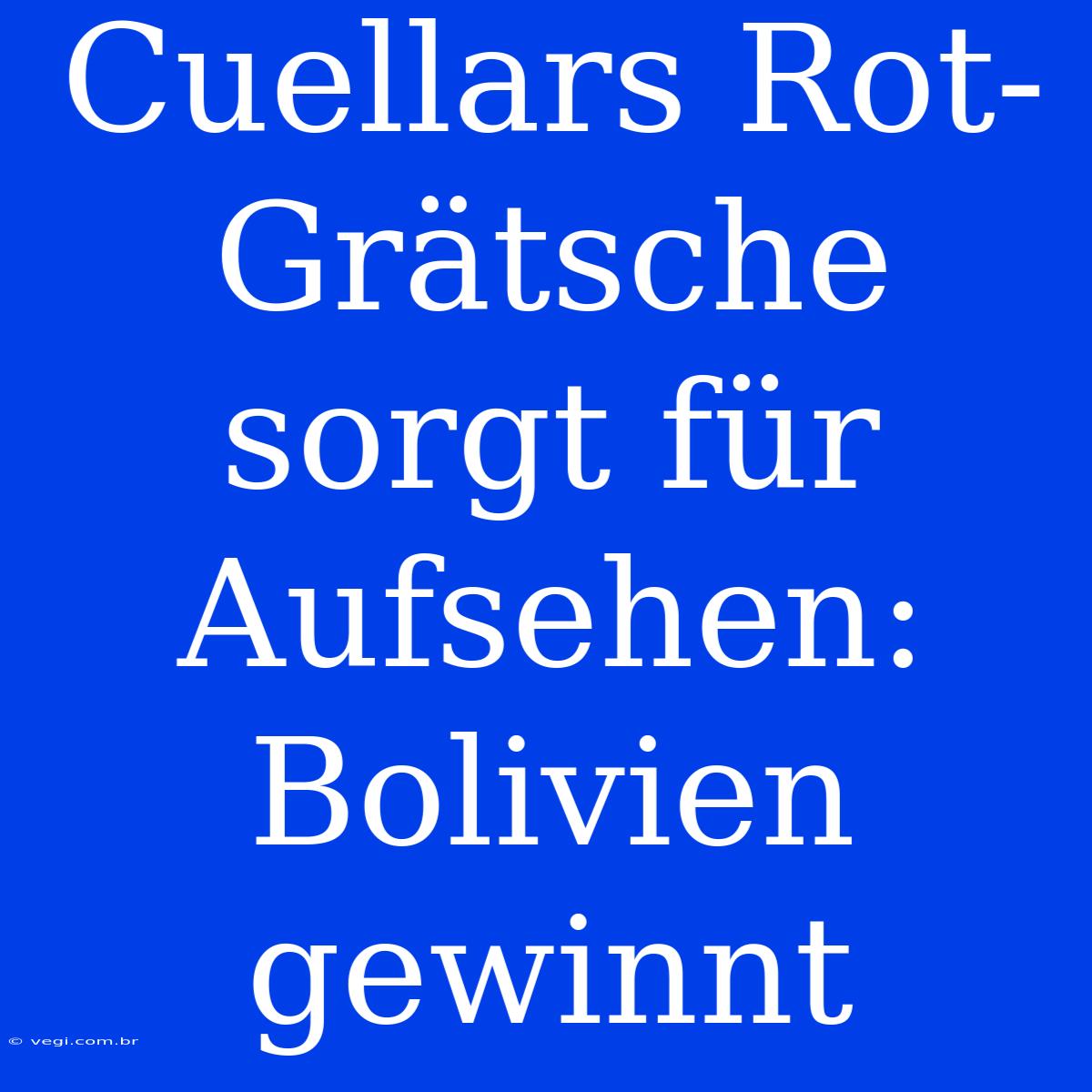 Cuellars Rot-Grätsche Sorgt Für Aufsehen: Bolivien Gewinnt