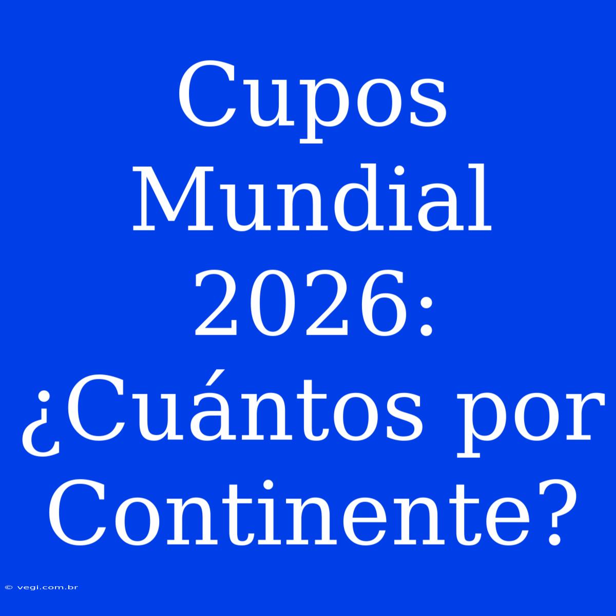 Cupos Mundial 2026: ¿Cuántos Por Continente?