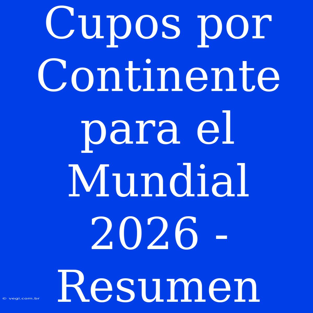 Cupos Por Continente Para El Mundial 2026 - Resumen