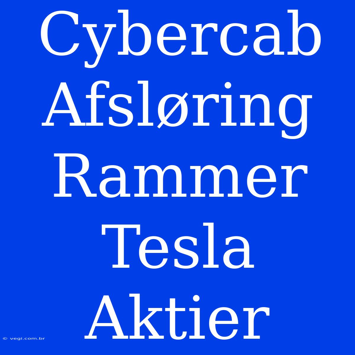 Cybercab Afsløring Rammer Tesla Aktier