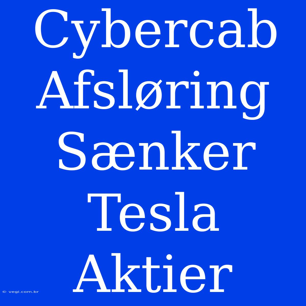 Cybercab Afsløring Sænker Tesla Aktier